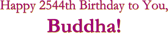 Happy 2544th birthday to you, Buddha!