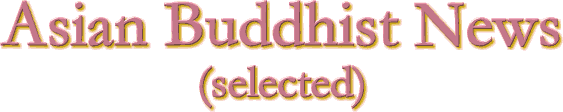 Asian Buddhist News
(selected)